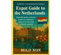 Expat Guide to the Netherlands: Real-life tools, cultural codes & unfiltered advice for thriving in Dutch society: 30 (Living Abroad by Obscyra)
