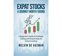 Expat Stocks A Journey Worth Taking : A Beginner's Guide to Profitable Trading and Simple Steps for Smart Investing