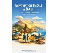 Expatriation Fiscale à Bali : L'art de l'arbitrage géographique et du luxe accessible (L'Expatriation Fiscale : Atlas de la Nouvelle Liberté Financière)