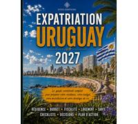 Expatriation Uruguay 2027: Guide-workbook complet pour préparer votre résidence, votre budget, votre installation et votre stratégie de vie (Guides d’expatriation HTICI)