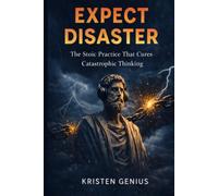 Expect Disaster: The Stoic Practice That Cures Catastrophic Thinking