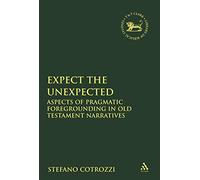 Expect the Unexpected: Aspects of Pragmatic Foregrounding in Old Testament Narratives (The Library of Hebrew Bible/Old Testament Studies)