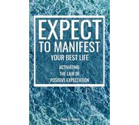 Expect to Manifest Your Best Life: Activating the Law of Positive Expectation: 1 (Metaphysical Self-Help)