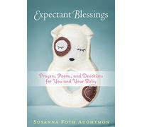 Expectant Blessings: Prayers, Poems, and Devotions for You and Your Baby