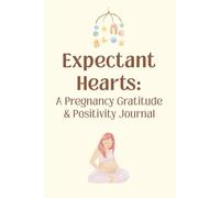 Expectant Hearts: A Pregnancy Gratitude Journal & Positive Mindset Diary | The Perfect Gift for Expecting Mums | Daily Prompts & Affirmations for Mindfulness and Bonding