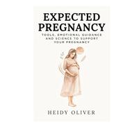 EXPECTED PREGNANCY: TOOLS , EMOTIONAL GUIDANCE AND SCIENCE TO SUPPORT YOUR PREGNANCY