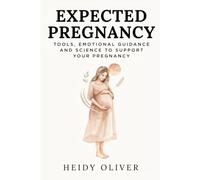 EXPECTED PREGNANCY: TOOLS , EMOTIONAL GUIDANCE AND SCIENCE TO SUPPORT YOUR PREGNANCY