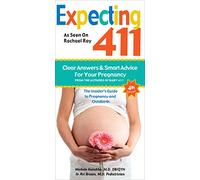 Expecting 411: The Insider's Guide to Pregnancy and Childbirth: Clear Answers & Smart Advice For Your Pregnancy