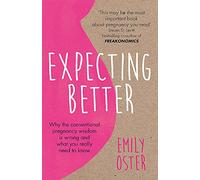 Expecting Better: Why the Conventional Pregnancy Wisdom is Wrong and What You Really Need to Know