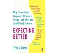 Expecting Better : Why the Conventional Pregnancy Wisdom Is Wrong--And What You Really Need to Know(Paperback) - 2014 Edition