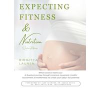 Expecting Fitness & Nutrition: Where science meets soul: A Quantum journey through conscious moveent, mindful noursihment, & motherhood, to unlock your baby's full potential.