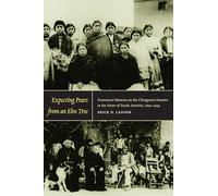 Expecting Pears from an Elm Tree: Franciscan Missions on the Chiriguano Frontier in the Heart of South America, 1830-1949