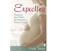 Expecting: Praying for Your Child's Development-Body and Soul