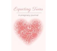 Expecting Twins: A Twin Pregnancy Journal: A Twin Pregnancy Planner and Memory Book to Track Symptoms, Milestones, Baby Shower Plans, and Every Special Moment from Pregnancy to Birth