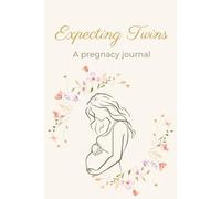 Expecting Twins: A Twin Pregnancy Journal: A Twin Pregnancy Planner and Memory Book to Track Symptoms, Milestones, Baby Shower Plans, and Every Special Moment from Pregnancy to Birth