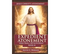 EXPEDIANT ATONEMENT: WHAT SHALL I DO WITH JESUS? (Jesus Christ's Atonement)