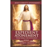EXPEDIANT ATONEMENT: WHAT SHALL I DO WITH JESUS? (Jesus Christ's Atonement)