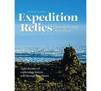 Expedition Relics from High Arctic Greenland: Eight Decades of Exploration History, Told Through 102 Objects (Emersion: Emergent Village resources for communities of faith)