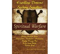 Expelling Demons & Sacking Squatters: Finding Freedom from Oppression - Infestation - Possession: Volume 4 (Waging Winning War in the Spirit Realm)