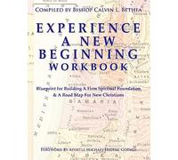 Experience a New Beginning Workbook: Blueprint for Building A Firm Spiritual Foundation & A Road Map for New Christians