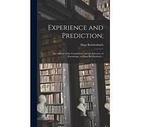 Experience and Prediction;: an Analysis of the Foundations and the Structure of Knowledge, by Hans Reichenbach ..