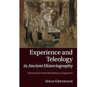 Experience and Teleology in Ancient Historiography: Futures Past from Herodotus to Augustine