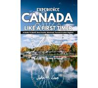 EXPERIENCE CANADA LIKE A FIRST TIMER: A Guide To Banff, Nova Scotia, Montreal, Toronto & other Regions