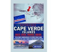 EXPERIENCE CAPE VERDE ISLANDS 2023-2024 TRAVEL GUIDE: The Ultimate Comprehensive Eye witness Pocket Guide to Discover the 10 Best Tourist Attractions in Cape Verde