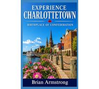 Experience Charlottetown: Birthplace of Confederation
