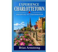 Experience Charlottetown: Birthplace of Confederation