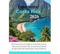 Experience Costa Rica 2026: The Essential Guide for First-Time Visitors: Itineraries, Transport Tips, Local Food, Cultural Insights, Must-See Destinations, Dos and Don'ts