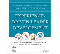 Experience-Driven Leader Development: Models, Tools, Best Practices, and Advice for On-the-Job Development: 170 (J-B CCL (Center for Creative Leadership))