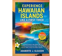 Experience Hawaiian Islands Like a First Timer: A Travel Guide To The Must-See and Hidden Attractions in Maui, The Big Island, Oahu, Kauai, and other Islands