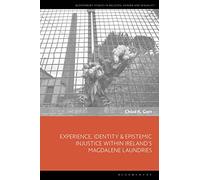 Experience, Identity & Epistemic Injustice within Ireland’s Magdalene Laundries (Bloomsbury Studies in Religion, Gender, and Sexuality)