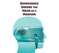 Experience Inside the Head of a Madman