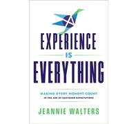Experience is Everything : Making Every Moment Count in the Age of Customer Expectations