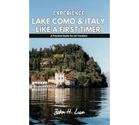 EXPERIENCE LAKE COMO & ITALY LIKE A FIRST TIMER: A Practical Guide For All Travelers