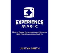Experience Magic: How to Design Environments and Moments Kids Can’t Wait to Come Back To (Kidmin Magic Series)