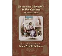Experience Mayhew's Indian Converts: A Cultural Edition (Native Americans of the Northeast: Culture, History & the Contemporary)