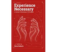 Experience Necessary: A Journey to Becoming a UX Designer: 1 (The Experience UX Design Series)
