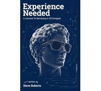 Experience Needed: A Journey to Becoming a UX Designer: 2 (The Experience UX Design Series)