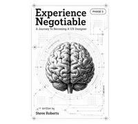 Experience Negotiable: A Journey To Becoming A UX Designer: 3 (The Experience UX Design Series)