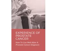 Experience Of Prostate Cancer: How To Live Well After A Prostate Cancer Diagnosis: Prostate Cancer Symptoms