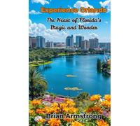 Experience Orlando: The Heart of Florida’s Magic and Wonder