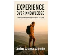 Experience Over Knowledge: The Power of Living What You Know