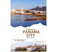 Experience Panama City Like a Local: Your Ultimate Guide to the Pacific Coast