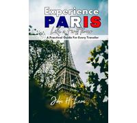 EXPERIENCE PARIS LIKE A FIRST TIMER: A Practical Guide For All Travelers