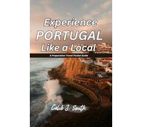 EXPERIENCE PORTUGAL LIKE A LOCAL: A Preparation Travel Pocket Guide