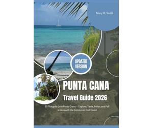 Experience Punta Cana 2026: 55ThingstoDoinPuntaCana - Explore,Taste,Relax,andFallinLovewiththeDominicanEastCoast