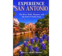 Experience San Antonio: The River Walk, Missions, and the Soul of South Texas